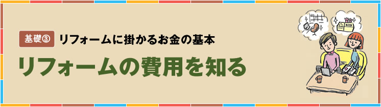 基礎3 リフォームに掛かるお金の基本リフォームの費用を知る