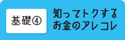 基礎04 知ってトクするお金のアレコレ